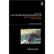 State Violence and the Execution of Law: Torture, Black Sites, Drones by Pugliese; Joseph, 9780415815550