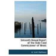 Sixteenth Annual Report of the State Food Commissioner of Illinois by Matthews, W. Scott, 9780554895550