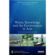 Water, Knowledge and the Environment in Asia: Epistemologies, practices and locales by Baghel; Ravi, 9781138685550
