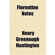 Florentine Notes by Huntington, Henry Greenough, 9781151455550