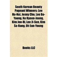 South Korean Beauty Pageant Winners : Lee Ha-Nui, Jenny Cho, Lee Bo-Young, Ko Hyeon-Jeong, Kim Joo-Ri, Lee Ji-Sun, Kim Sa-Rang, Oh Eun-Young by , 9781157015550