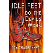 Idle Feet Do the Devil's Work by Charbonneau, Ray, 9781502765550