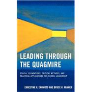 Leading Through the Quagmire Ethical Foundations, Critical Methods, and Practical Applications for School Leadership by Enomoto, Ernestine K.; Kramer, Bruce H.; Starratt, Robert J., 9781578865550