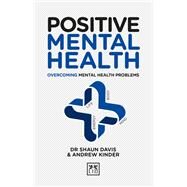 Positive Mental Health Overcoming Mental Health Problems by Davis, Shaun, 9781912555550