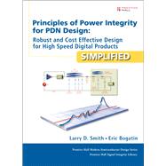 Principles of Power Integrity for PDN Design--Simplified Robust and Cost Effective Design for High Speed Digital Products by Smith, Larry D.; Bogatin, Eric, 9780132735551