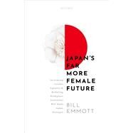 Japan's Far More Female Future Increasing Gender Equality and Reducing Workplace Insecurity Will Make Japan Stronger by Emmott, Bill, 9780198865551