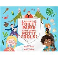 A History of Toilet Paper (and Other Potty Tools) by Gholz, Sophia; Teimoy, Xiana, 9780762475551