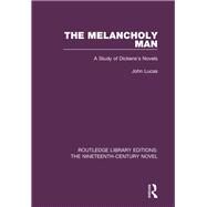 The Melancholy Man: A Study of Dickens's Novels by Lucas *DO NOT USE*; John, 9781138675551