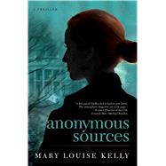 Anonymous Sources by Kelly, Mary Louise, 9781476715551