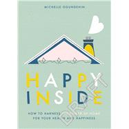 Happy Inside How to Harness the Power of Home for Health and Happiness by Ogundehin, Michelle, 9781529105551