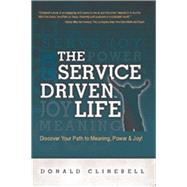 The Service Driven Life Discover Your Path to Meaning, Power, and Joy by Clinebell, Donald, 9781935245551