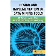 Design and Implementation of Data Mining Tools by Thuraisingham, Bhavani; Khan, Latifur; Awad, Mamoun; Wang, Lei, 9780367385552