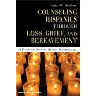 Counseling Hispanics Through Loss, Grief, and Bereavement : A Guide for Mental Health Professionals by Houben, Ligia M., 9780826125552