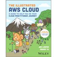 The Illustrated AWS Cloud A Guide to Help You on Your Cloud Practitioner Journey by Looper, Jen; Yu, Denise, 9781394225552