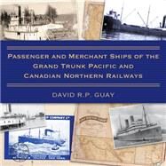 Passenger and Merchant Ships of the Grand Trunk Pacific and Canadian Northern Railways by Guay, David R. P., 9781459735552