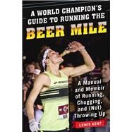 A World Champion's Guide to Running the Beer Mile by Kent, Lewis, 9781510735552