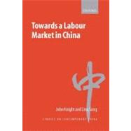 Towards a Labour Market in China by Knight, John; Song, Lina, 9780199215553