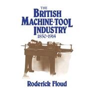 The British Machine Tool Industry, 1850–1914 by Roderick Floud, 9780521025553