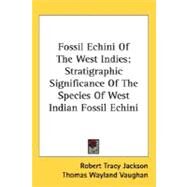 Fossil Echini Of The West Indies: Stratigraphic Significance of the Species of West Indian Fossil Echini by Jackson, Robert Tracy; Vaughan, Thomas Wayland, 9780548475553