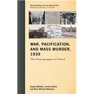 War, Pacification, and Mass Murder, 1939 The Einsatzgruppen in Poland by Matthus, Jrgen; Bhler, Jochen; Mallmann, Klaus-michael, 9780810895553