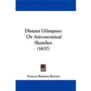 Distant Glimpses : Or Astronomical Sketches (1837) by Burton, Frances Barbara, 9781104065553