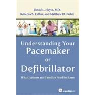 Understanding Your Pacemaker or Defibrillator: What Patients and Families Need to Know by Hayes, David L., M.d., 9781935395553