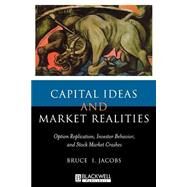 Capital Ideas and Market Realities Option Replication, Investor Behavior, and Stock Market Crashes by Jacobs, Bruce I., 9780631215554