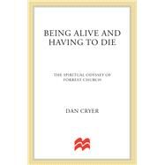 Being Alive and Having to Die The Spiritual Odyssey of Forrest Church by Cryer, Dan, 9781250035554