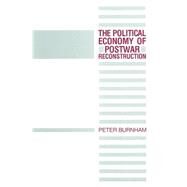 The Political Economy of Postwar Reconstruction by Burnham, Peter, 9781349205554