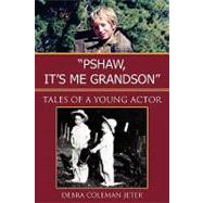 Pshaw, it's me Grandson : Tales of a Young Actor by Jeter, Debra C., 9781425745554