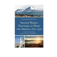 Spanish Women Travelers at Home and Abroad, 18501920 From Tierra del Fuego to the Land of the Midnight Sun by Jenkins Wood, Jennifer, 9781611485554