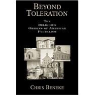Beyond Toleration The Religious Origins of American Pluralism by Beneke, Chris, 9780195305555