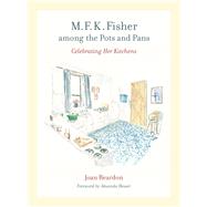 M. F. K. Fisher Among the Pots and Pans by Reardon, Joan, 9780520255555