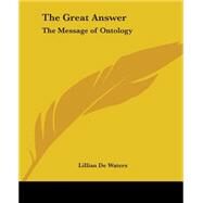 The Great Answer: The Message Of Ontology by de Waters, Lillian, 9780766185555
