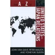 The a to Z of United States-japan Relations by Sant, Van John; Mauch, Peter; Sugita, Yoneyuki, 9780810875555
