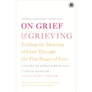 On Grief and Grieving Finding the Meaning of Grief Through the Five Stages of Loss by Kbler-Ross, Elisabeth; Kessler, David; Shriver, Maria, 9781476775555