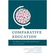 Comparative Education The Dialectic of the Global and the Local by Torres, Carlos Alberto; Arnove, Robert F.; Misiaszek, Lauren, 9781538145555
