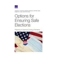 Options for Ensuring Safe Elections Preparing for Elections During a Pandemic by Hodgson, Quentin E.; Kavanagh, Jennifer; Garg, Anusree; Chan, Edward W.; Sovak, Christine, 9781977405555