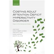 Costing Adult Attention Deficit Hyperactivity Disorder Impact on the Individual and Society by Daley, David; Hojbjerg Jacobsen, Rasmus; Lange, Anne-Mette; Sorensen, Anders; Walldorf, Jeanette, 9780198745556