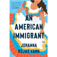 An American Immigrant A Novel by Vann, JohannaRojas, 9780593445556