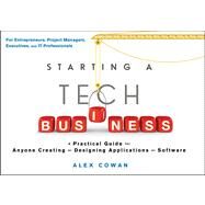 Starting a Tech Business A Practical Guide for Anyone Creating or Designing Applications or Software by Cowan, Alex, 9781118205556
