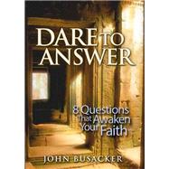 Dare to Answer 8 Questions that Awaken Your Faith by Busacker, John, 9781617955556