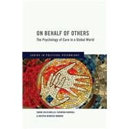 On Behalf of Others The Psychology of Care in a Global World by Scuzzarello, Sarah; Kinnvall, Catarina; Monroe, Kristen R., 9780195385557