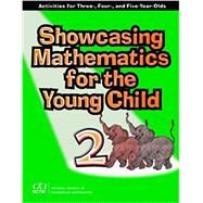 Showcasing Mathematics for the Young Child : Activities for Three-, Four-, and Five-Year-Olds by Copley, Juanita V., 9780873535557