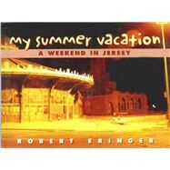 My Summer Vacation A Weekend in Jersey by Eringer, Robert, 9780910155557