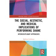 The Social, Aesthetic, and Medical Implications of Performing Shame by Marlene Goldman, 9781032205557