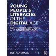 Young People's Literacies in the Digital Age: Continuities, Conflicts and Contradictions in Practice by Pangrazio; Luci, 9781138305557