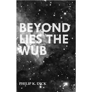 Beyond Lies the Wub by Philip K. Dick, 9781473305557