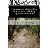 Foundation of Apostles Remnant & Apostolic Regions by Bagby, Rosalyn D., 9781500715557