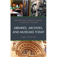 Libraries, Archives, and Museums Today Insights from the Field by Botticelli, Peter; Mahard, Martha R.; Cloonan, Michle V., 9781538125557
